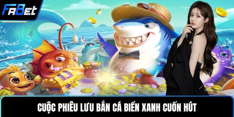 Cuộc phiêu lưu bắn cá biển xanh cuốn hút