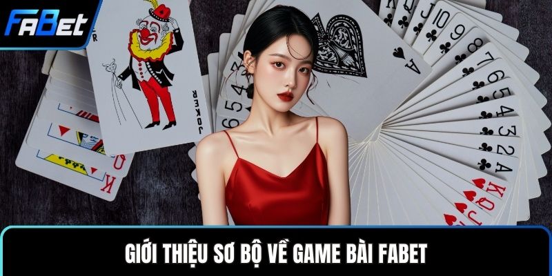 Giới thiệu sơ bộ về game bài FABET