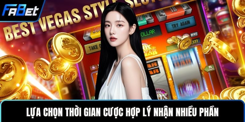 Lựa chọn thời gian cược hợp lý nhận nhiều phần