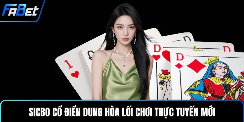Sicbo cổ điển dung hòa lối chơi trực tuyến mới