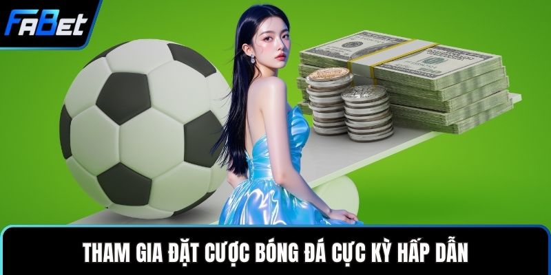 Tham gia đặt cược bóng đá cực kỳ hấp dẫn