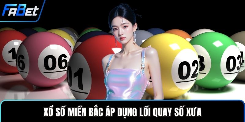 Xổ số miền Bắc áp dụng lối quay số xưa